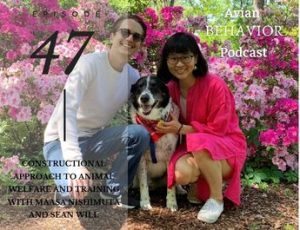 47 The Constructional Approach to Animal Welfare and Training with Maasa Nishimuta and Sean Will